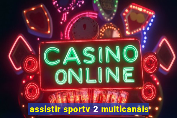 assistir sportv 2 multicanais